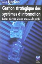 Couverture du livre « Gestion stratégique des systèmes d'information ; faites de vos si une source de profit » de Mark Lutchen aux éditions Pearson