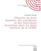 Couverture du livre « Éléments de droit douanier, des procédures et des techniques douanières dans les états membres de la CEMAC » de Alphonse Ayessa aux éditions Connaissances Et Savoirs