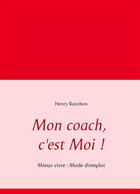 Couverture du livre « Mon coach, c'est moi ! mieux vivre : mode d'emploi » de Henry Ranchon aux éditions Books On Demand