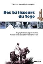 Couverture du livre « Des bâtisseurs du Togo ; biographies de quelques ancêtres, héros et précurseurs de l'histoire nationale » de Theodore Nicoue Lodjou Gayibor aux éditions Karthala