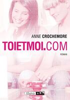 Couverture du livre « Toietmoi.com » de Anne Crochemore aux éditions Elzevir