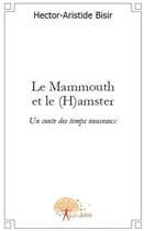 Couverture du livre « Le mammouth et le (h)amster » de Hector-Aristide Bisi aux éditions Edilivre