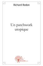 Couverture du livre « Un patchwork utopique » de Richard Redon aux éditions Edilivre