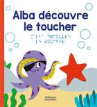 Couverture du livre « Alba découvre le toucher » de Thomas Tessier et Marie Oddoux et Marc Angelier aux éditions Millepages