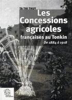 Couverture du livre « Les concesssions agricoles françaises au Tonkin de 1884 à 1918 » de Thi Thuy Ta aux éditions Les Indes Savantes