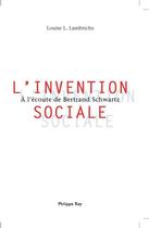 Couverture du livre « L'invention sociale ; à l'écoute de Bernard Schwartz » de Louise L. Lambrichs aux éditions Philippe Rey