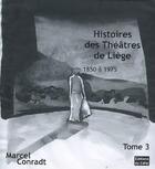 Couverture du livre « Histoires des theatres de liege : 1850-1975 volume 3 » de Marcel Conradt aux éditions Cefal