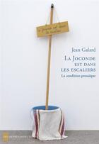 Couverture du livre « La Joconde est dans les escaliers ; la condition prosaïque » de Jean Galard aux éditions Impressions Nouvelles