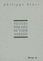 Couverture du livre « Petites phrases de vaine adresse » de Denis Philippe aux éditions Harpo & Editions