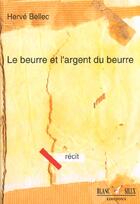Couverture du livre « Le Beurre Et L'Argent Du Beurre » de Herve Bellec aux éditions Blanc Silex