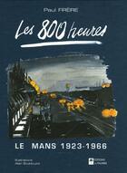 Couverture du livre « Les 800 heures ; Le Mans 1923-1966 » de Paul Frere et Alain Bouldouyre aux éditions Editions Du Palmier
