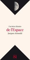 Couverture du livre « UNE BREVE HISTOIRE : de l'espace » de Jacques Arnould aux éditions Editions Du 81