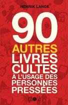 Couverture du livre « 90 autres livres cultes à l'usage des personnes pressées » de Henrik Lange aux éditions Ca Et La