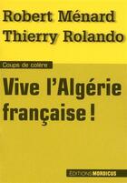 Couverture du livre « Vive l'Algérie française ! » de Thierry Rolando et Robert Menard aux éditions Mordicus