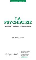 Couverture du livre « La psychiatrie ; histoire, courants, classification » de Akli Akrour aux éditions Option Sante