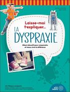 Couverture du livre « Laisse-moi t'expliquer... la dyspraxie - album educatif pour comprendre et mieux vivre la difference » de Philippon Julie aux éditions Midi Trente