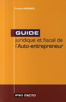 Couverture du livre « Guide juridique et fiscal de l'auto-entrepreneur » de Francis Varennes aux éditions Ipso Facto 78