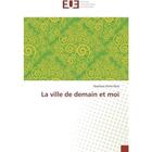 Couverture du livre « La ville de demain et moi » de Aicha Flore Ouattara aux éditions Editions Universitaires Europeennes