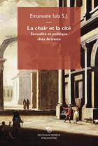 Couverture du livre « La chair et la cité ; sexualité et politique chez Aristote » de Emanuele Iula S.J. aux éditions Mimesis