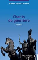 Couverture du livre « Chants de guerrière » de Aimee Saint-Laurent aux éditions Les Impliques