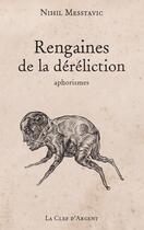 Couverture du livre « Rengaines de la déréliction ; aphorismes » de Nihil Messtavic aux éditions La Clef D'argent