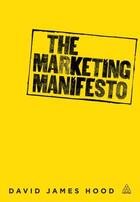 Couverture du livre « The Marketing Manifesto » de Hood David James aux éditions Kogan Page Digital