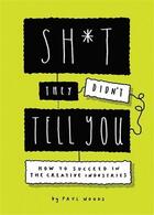 Couverture du livre « Sh*t they didn't tell you : how to succeed in the creative industries » de Paul Woods aux éditions Laurence King