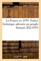 Couverture du livre « La france en 1839. notice historique adressee au peuple francais » de  aux éditions Hachette Bnf