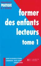 Couverture du livre « Former des enfants lecteurs Tome 1 (édition 1994) » de Josette Jolibert et . Collectif aux éditions Hachette Education