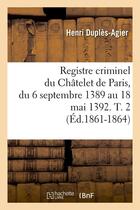 Couverture du livre « Registre criminel du chatelet de paris, du 6 septembre 1389 au 18 mai 1392. t. 2 (ed.1861-1864) » de  aux éditions Hachette Bnf