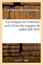 Couverture du livre « Les cosaques de l'interieur, ou le genie des vampires de juillet. suivi d'une supplique - de m. le b » de Deschavanne-Binot aux éditions Hachette Bnf