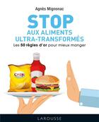 Couverture du livre « Stop aux aliments ultra-transformés ; les 50 règles d'or pour mieux manger » de Agnes Mignonac aux éditions Larousse