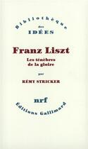 Couverture du livre « Franz Liszt ; les ténèbres de la gloire » de Remy Stricker aux éditions Gallimard