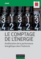 Couverture du livre « Le comptage de l'énergie ; amélioration de la performance énergétique dans l'industrie » de Ademe aux éditions Dunod