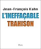 Couverture du livre « L'ineffaçable trahison » de Jean-Francois Kahn aux éditions Plon