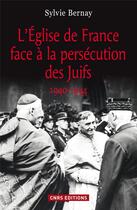 Couverture du livre « L'Eglise de France face à la persécution des Juifs ; 1940-1944 » de Sylvie Bernay aux éditions Cnrs