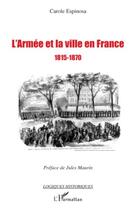 Couverture du livre « L'armée et la ville en France 1815-1870 » de Carole Espinosa aux éditions Editions L'harmattan