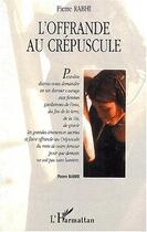 Couverture du livre « L'offrande au crépuscule » de Pierre Rabhi aux éditions Editions L'harmattan