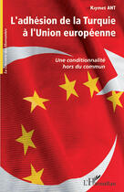 Couverture du livre « L'adhésion de la Turquie à l'Union européenne ; une conditionnalité hors du commun » de Kiymet Ant aux éditions Editions L'harmattan