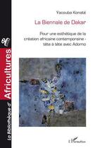 Couverture du livre « La Biennale de Dakar ; pour une esthétique de la création africaine contemporaine ; tête à tête avec Adorno » de Yacouba Konate aux éditions L'harmattan