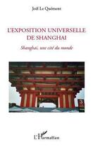 Couverture du livre « Exposition universelle de Shanghai ; Shanghai, une cité du monde » de Joel Le Quement aux éditions L'harmattan