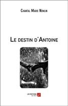 Couverture du livre « Le destin d'Antoine » de Chantal Marie Nemlin aux éditions Editions Du Net