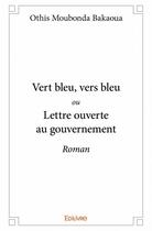 Couverture du livre « Vert bleu, vers bleu ou lettre ouverte au gouvernement » de Othis Moubonda Bakao aux éditions Edilivre