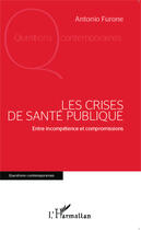 Couverture du livre « Les crises de santé publique ; entre incompétence et compromissions » de Antonio Furone aux éditions Editions L'harmattan