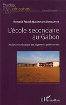 Couverture du livre « L'école secondaire au Gabon ; analyse sociologique des jugements professoraux » de Romaric Franck Quentin De Mongaryas aux éditions L'harmattan