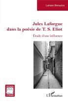 Couverture du livre « Jules Laforgue dans la poésie de TS. Eliot, étude d'une influence » de Benaziza Lahsen aux éditions L'harmattan