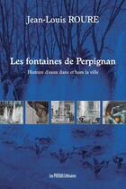 Couverture du livre « Les fontaines de Perpignan ; histoires d'eau dans et hors la ville » de Jean-Louis Roure aux éditions Presses Litteraires