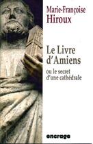 Couverture du livre « Le livre d'Amiens ou le secret d'une cathédrale » de Marie-Francoise Hiroux aux éditions Encrage