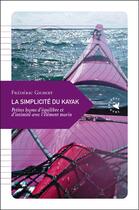Couverture du livre « La simplicite du kayak ; petites leçons d'équilibre d'intimité avec l'élément marin » de Frederic Gilbert aux éditions Transboreal