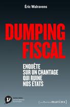 Couverture du livre « Dumping fiscal ; enquête sur un chantage qui ruine nos Etats » de Eric Walravens aux éditions Les Petits Matins